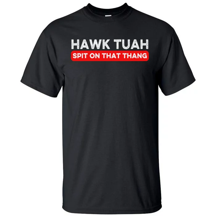 Hawk Tuah Spit On That Thang Hawk Thua Hawk Tua Tall T-Shirt