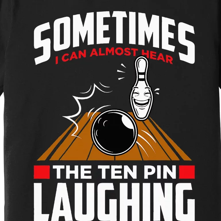 Hear The Ten Pin Laughing Funny Bowler & Bowling Premium T-Shirt