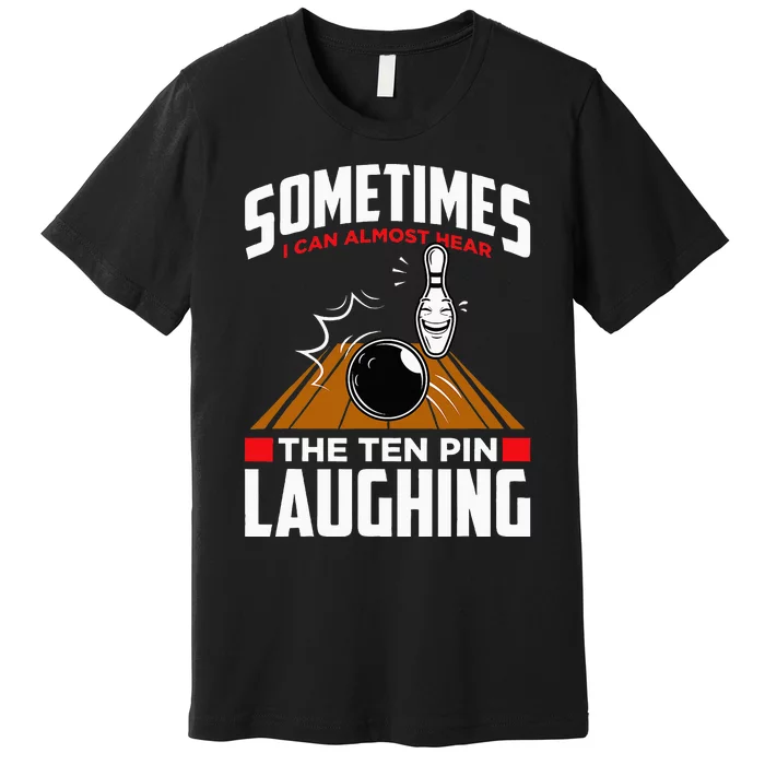 Hear The Ten Pin Laughing Funny Bowler & Bowling Premium T-Shirt