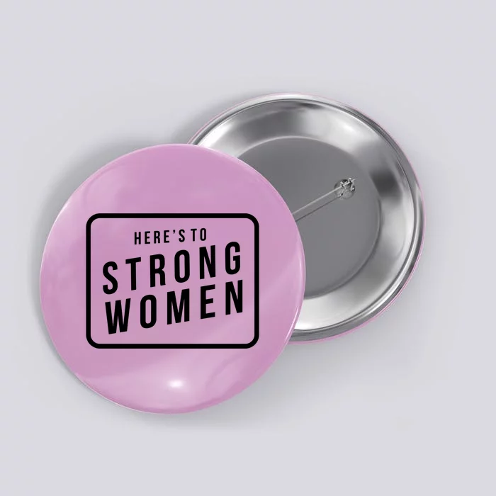 Heres To The Strong Women Button