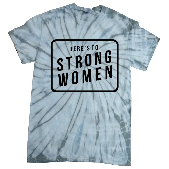 Heres To The Strong Women Tie-Dye T-Shirt