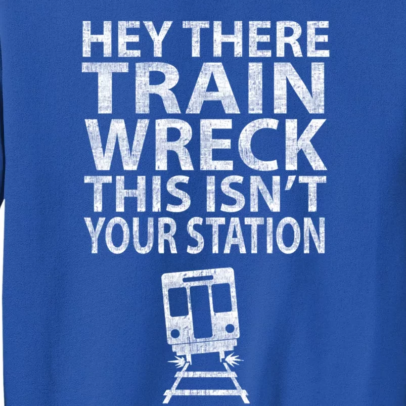 Hey There Train Wreck This Isnt Your Station Gift Tall Sweatshirt