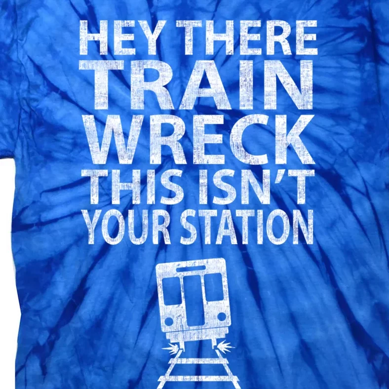 Hey There Train Wreck This Isnt Your Station Gift Tie-Dye T-Shirt