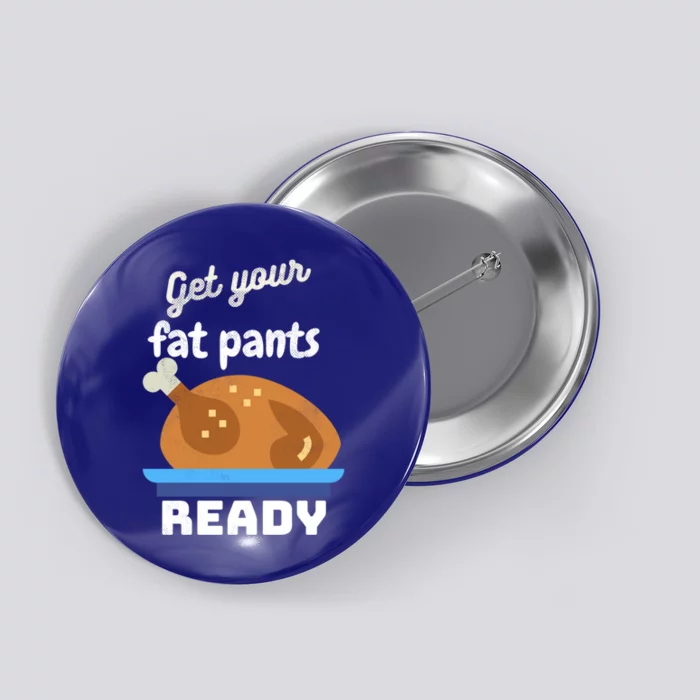 Happy Thanksgiving Turkey Get Your Fat Pants Ready Gift Button