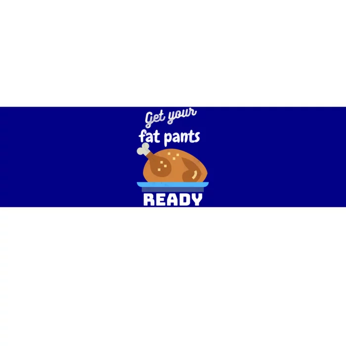 Happy Thanksgiving Turkey Get Your Fat Pants Ready Gift Bumper Sticker