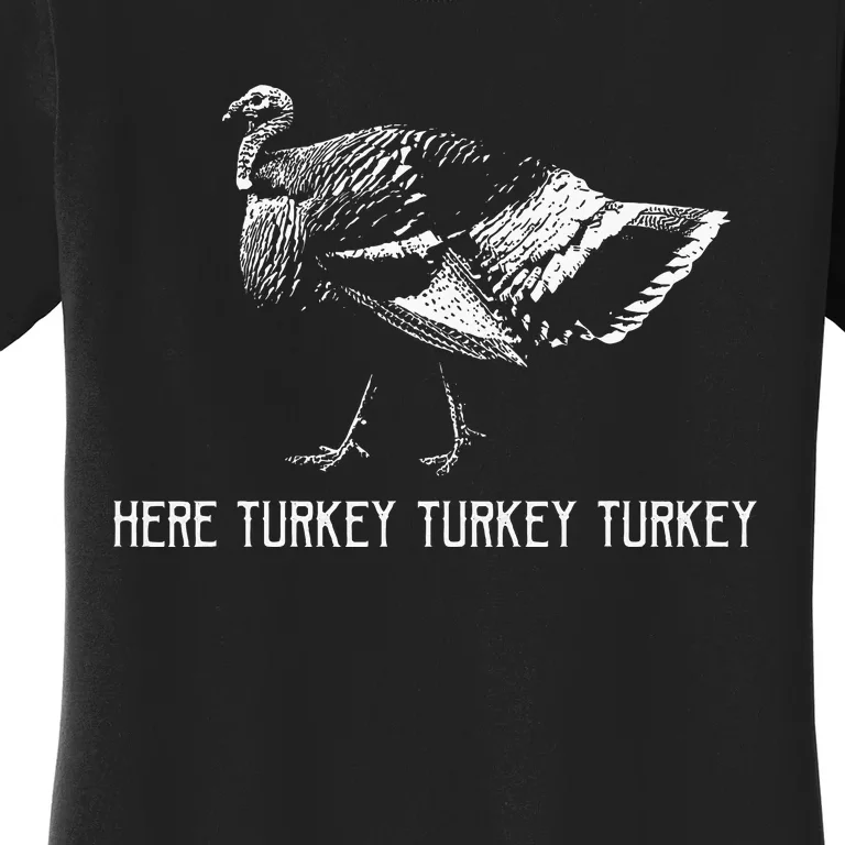 Here Turkey Turkey Turkeyturkey Hunting Season Women's T-Shirt