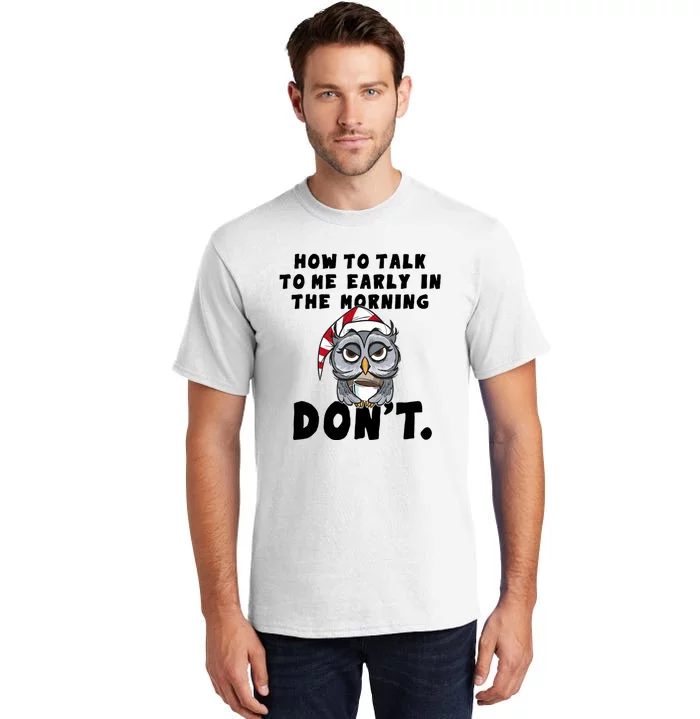 How To Talk To Me In The Morning Dont Funny Owl Tall T-Shirt