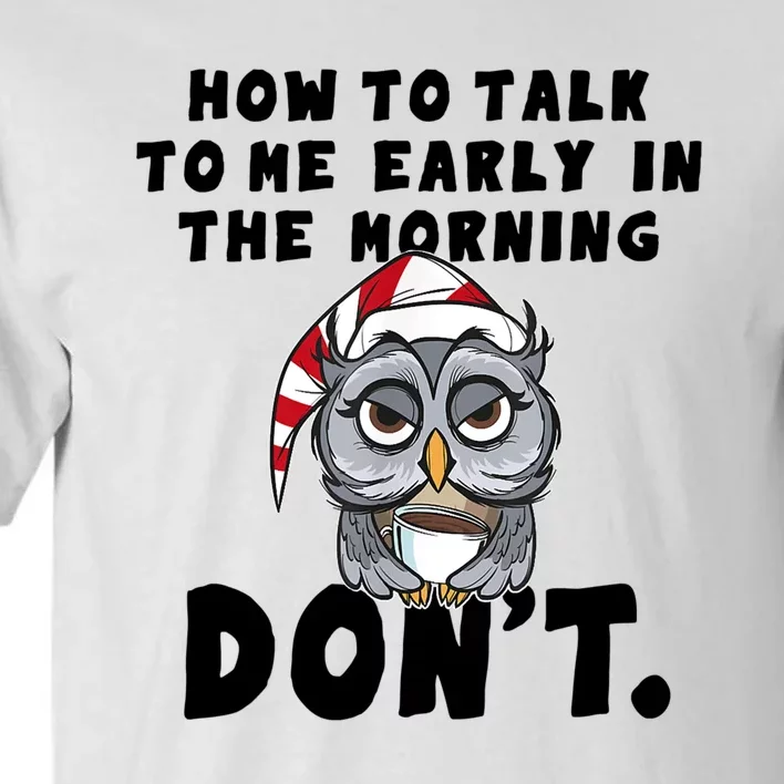 How To Talk To Me In The Morning Dont Funny Owl Tall T-Shirt