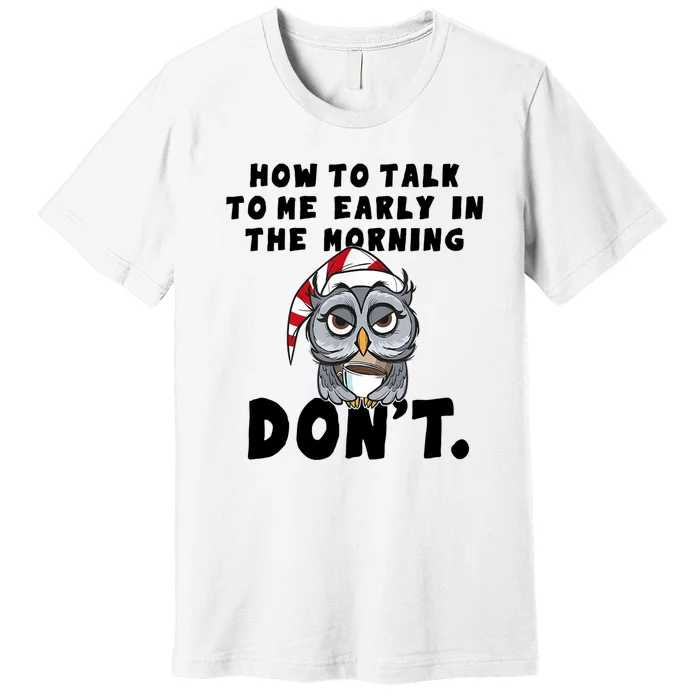 How To Talk To Me In The Morning Dont Funny Owl Premium T-Shirt