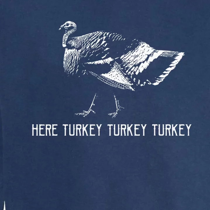 Here Turkey Turkey TurkeyTurkey Hunting Season Gift Garment-Dyed Sweatshirt