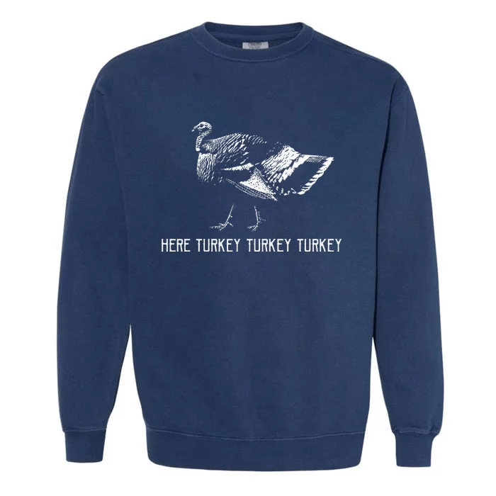 Here Turkey Turkey TurkeyTurkey Hunting Season Gift Garment-Dyed Sweatshirt