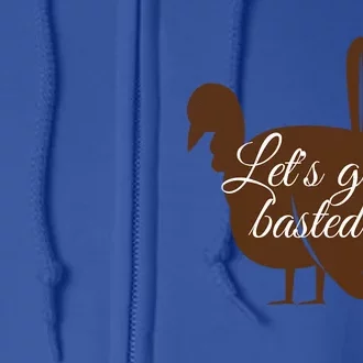 Happy Thanksgiving Turkey Design Lets Get Basted Autumn Gift Full Zip Hoodie