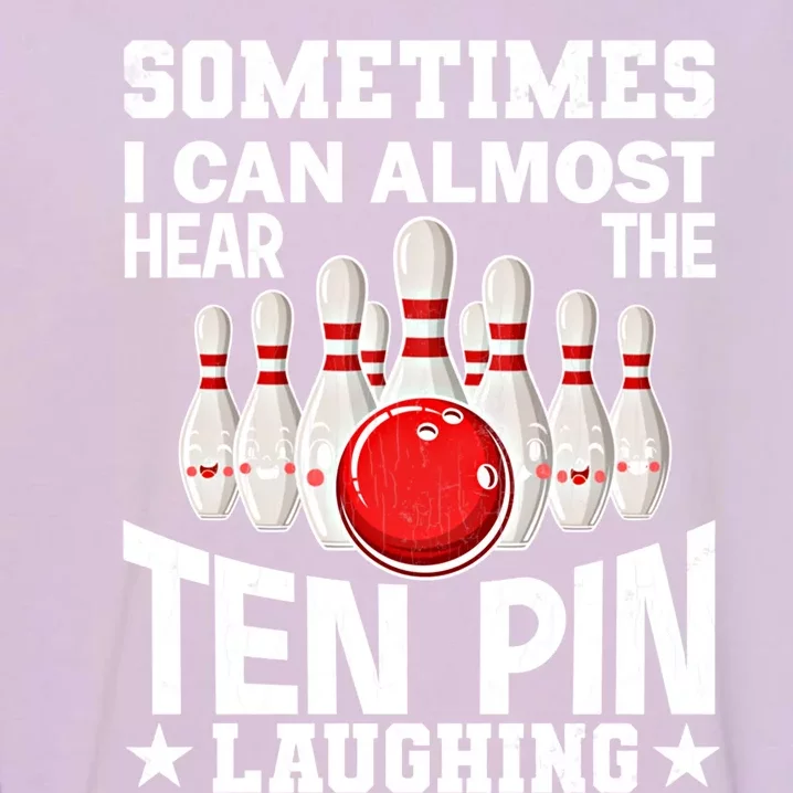 Hear The Ten Pin Laughing Fun Bowling Player Bowler Graphic Funny Gift Garment-Dyed Sweatshirt