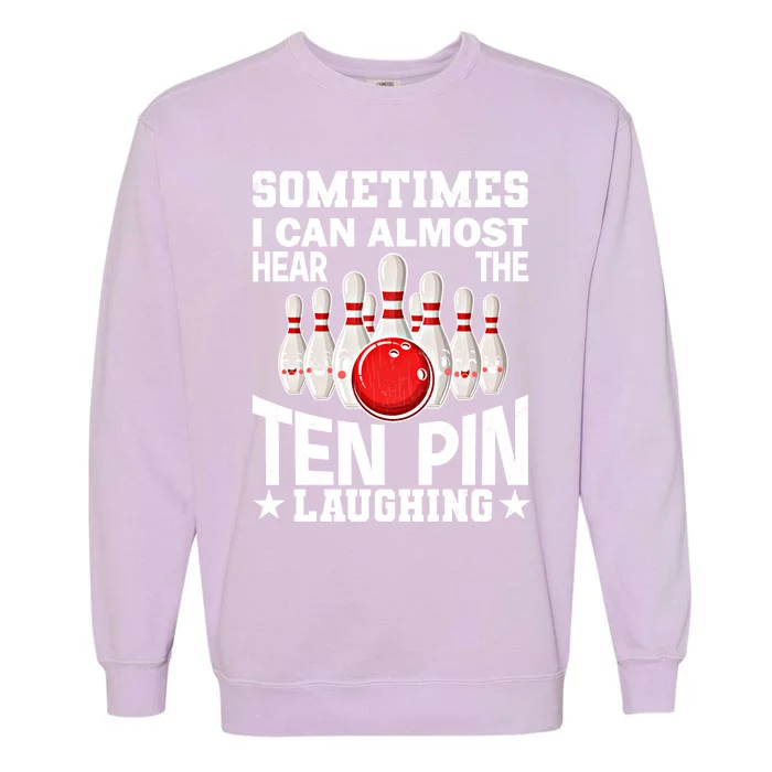 Hear The Ten Pin Laughing Fun Bowling Player Bowler Graphic Funny Gift Garment-Dyed Sweatshirt