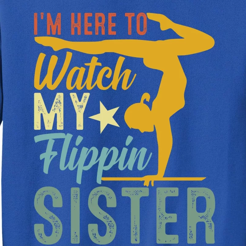 Here To Watch My Flipping Sister Tumbling Gymnast Gymnastics Cool Gift Tall Sweatshirt