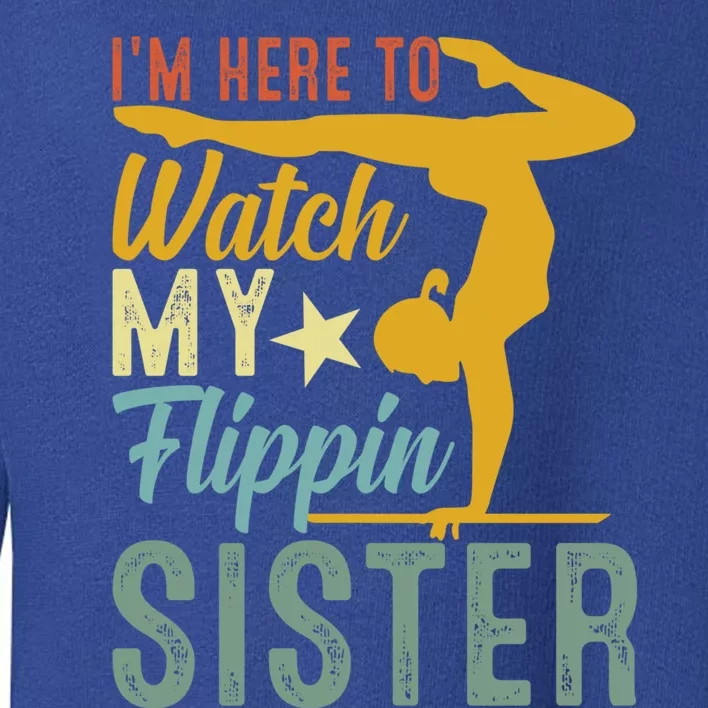 Here To Watch My Flipping Sister Tumbling Gymnast Gymnastics Cool Gift Toddler Sweatshirt