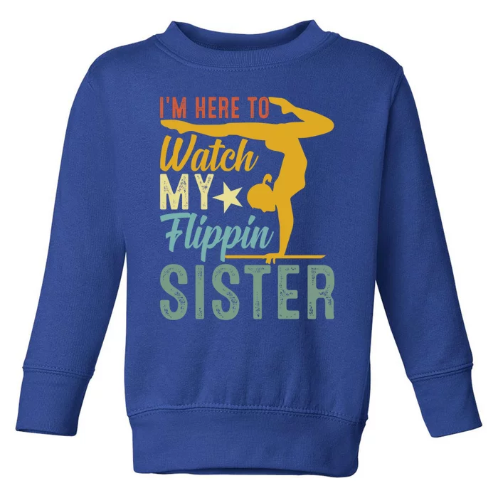 Here To Watch My Flipping Sister Tumbling Gymnast Gymnastics Cool Gift Toddler Sweatshirt