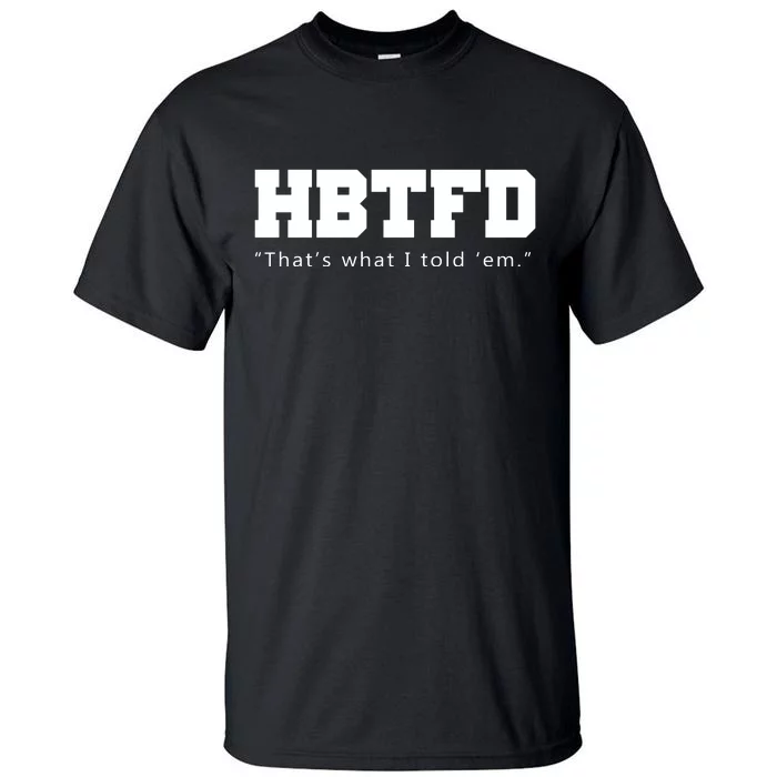 HBTFD That's What I Told Em Tall T-Shirt