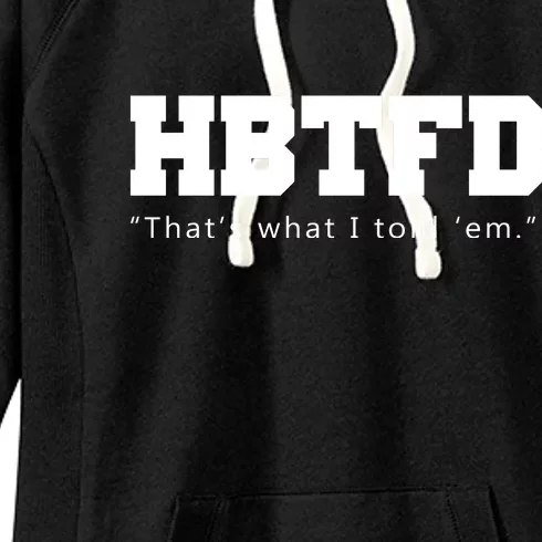 HBTFD That's What I Told Em Women's Fleece Hoodie