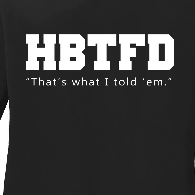 HBTFD That's What I Told Em Ladies Long Sleeve Shirt