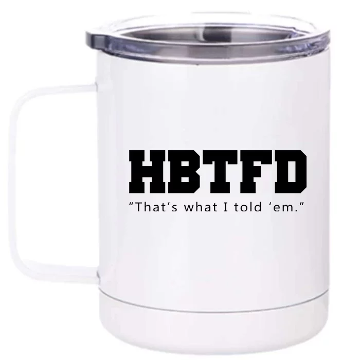 HBTFD That's What I Told Em Front & Back 12oz Stainless Steel Tumbler Cup