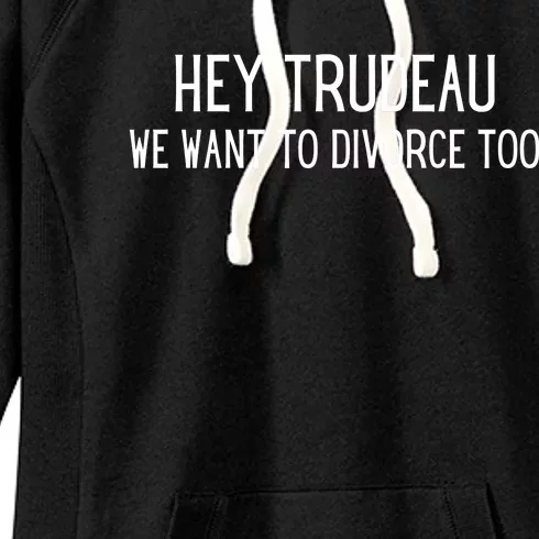 Hey Trudeau We Want To Divorce Too Women's Fleece Hoodie