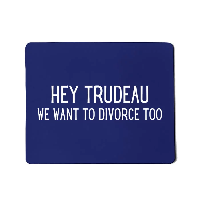 Hey Trudeau We Want To Divorce Too Mousepad