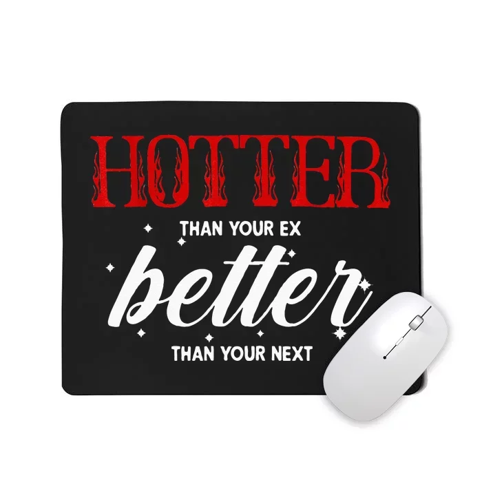 Hotter Than Your Ex Better Than Your Next Funny Boyfriend Mousepad