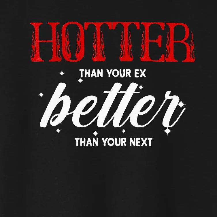 Hotter Than Your Ex Better Than Your Next Funny Boyfriend Women's Crop Top Tee