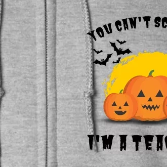 Halloween Teacher You Cant Scare Me Im A Teacher Full Zip Hoodie