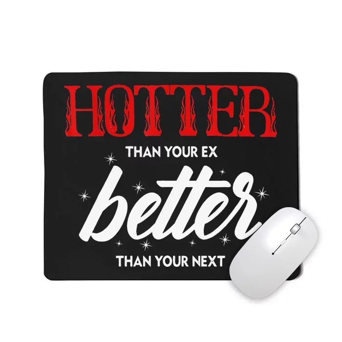 Hotter Than Your Ex Better Than Your Next Funny Boyfriend Mousepad