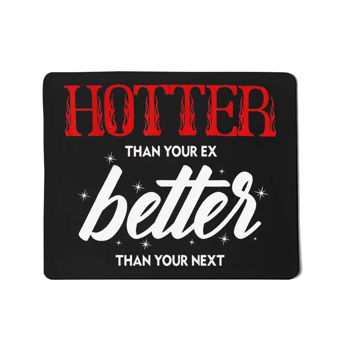 Hotter Than Your Ex Better Than Your Next Funny Boyfriend Mousepad