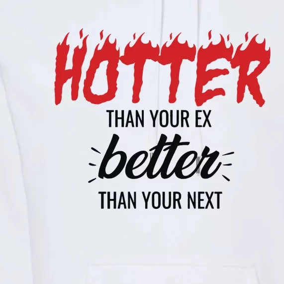 Hotter Than Your Ex Better Than Your Next Premium Hoodie