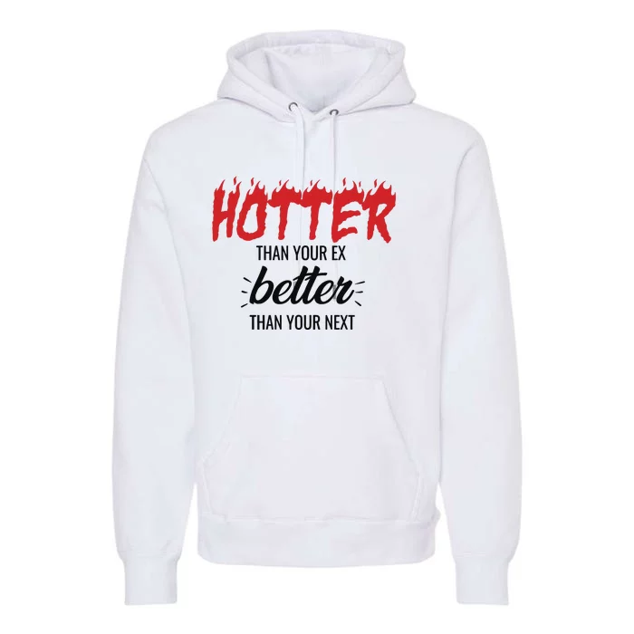 Hotter Than Your Ex Better Than Your Next Premium Hoodie