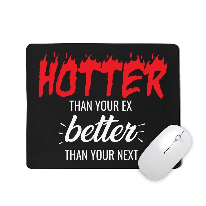 Hotter Than Your Ex Better Than Your Next Mousepad