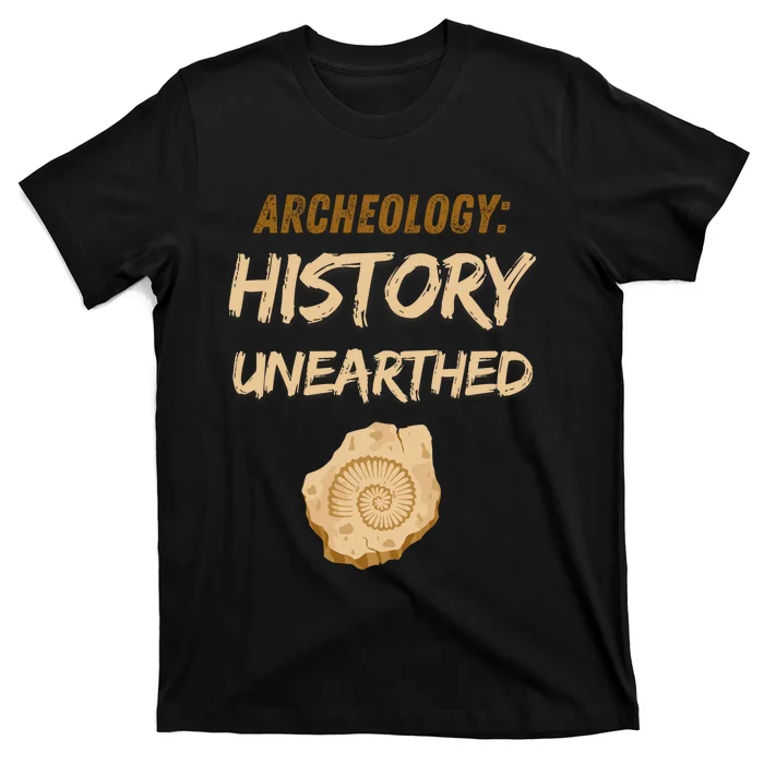 History Unearthed Archeologist Dig Archeology T-Shirt