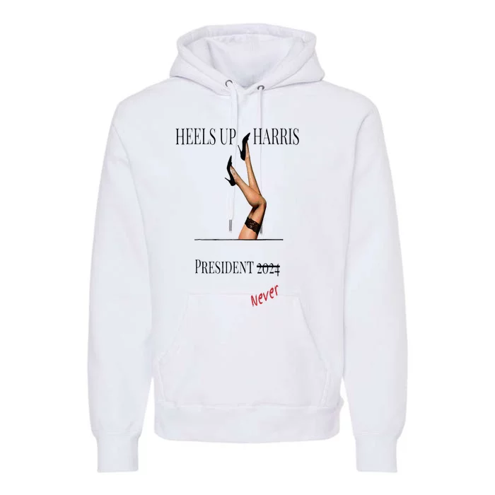 Heels Up Harris President 2024 Never Premium Hoodie