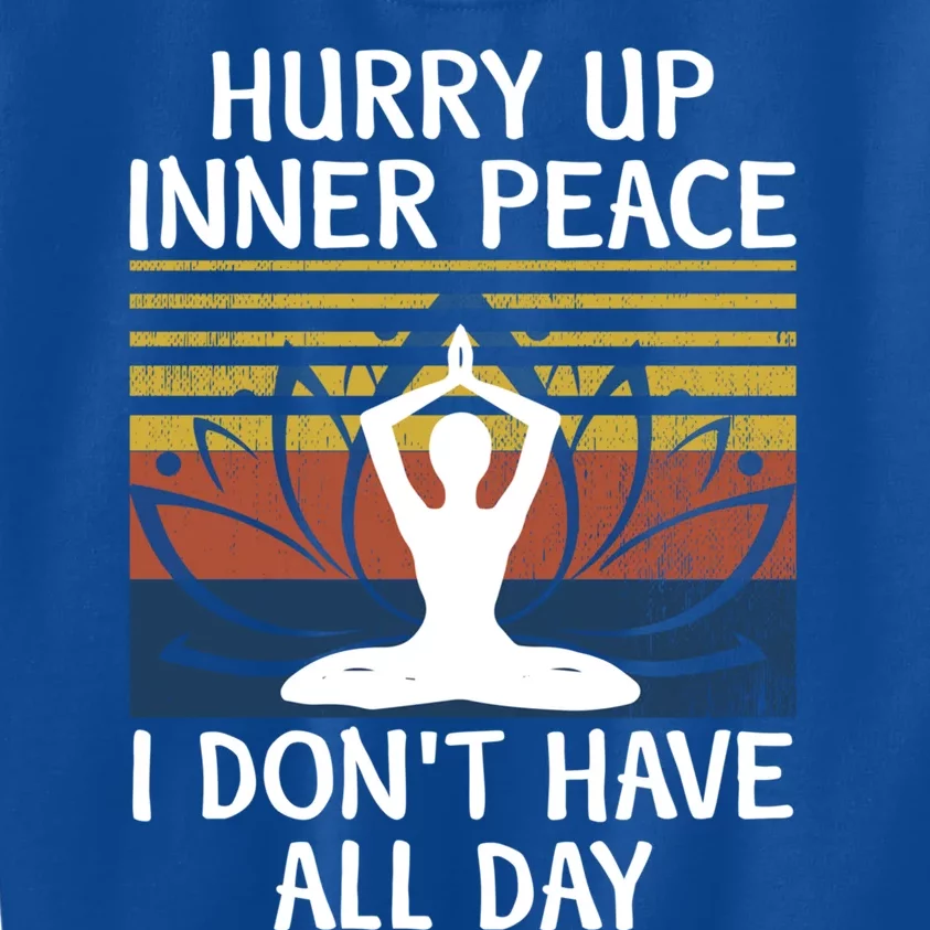 Hurry Up Inner Peace I Dont Have All Day Yoga Gift Medita Gift Kids Sweatshirt