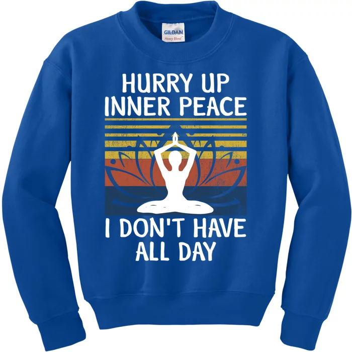 Hurry Up Inner Peace I Dont Have All Day Yoga Gift Medita Gift Kids Sweatshirt