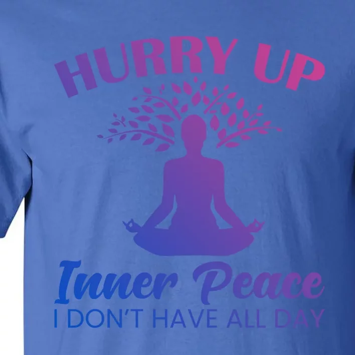 Hurry Up Inner Peace Yoga Cool Gift Tall T-Shirt