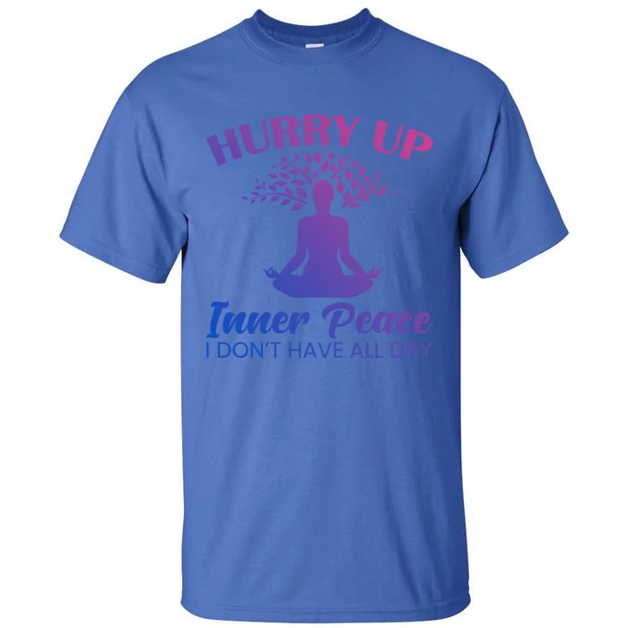 Hurry Up Inner Peace Yoga Cool Gift Tall T-Shirt