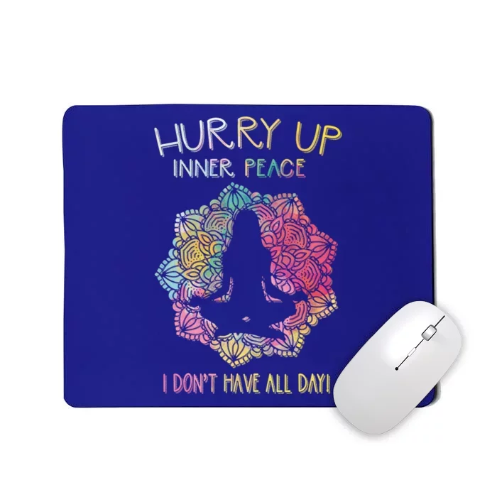 Hurry Up Inner Peace I Dont Have All Day Great Gift Mousepad