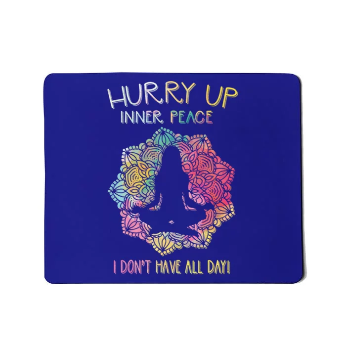 Hurry Up Inner Peace I Dont Have All Day Great Gift Mousepad