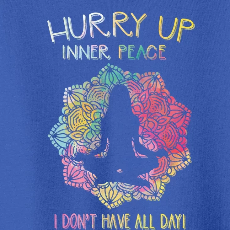 Hurry Up Inner Peace I Dont Have All Day Great Gift Toddler T-Shirt