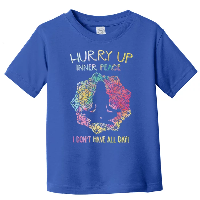 Hurry Up Inner Peace I Dont Have All Day Great Gift Toddler T-Shirt