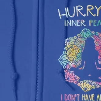 Hurry Up Inner Peace I Dont Have All Day Great Gift Full Zip Hoodie