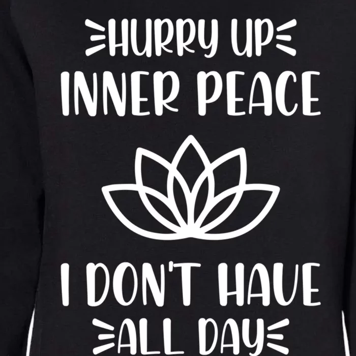 Hurry Up Inner Peace I Dont Have All Day Graphic Designs Meaningful Gift Womens California Wash Sweatshirt