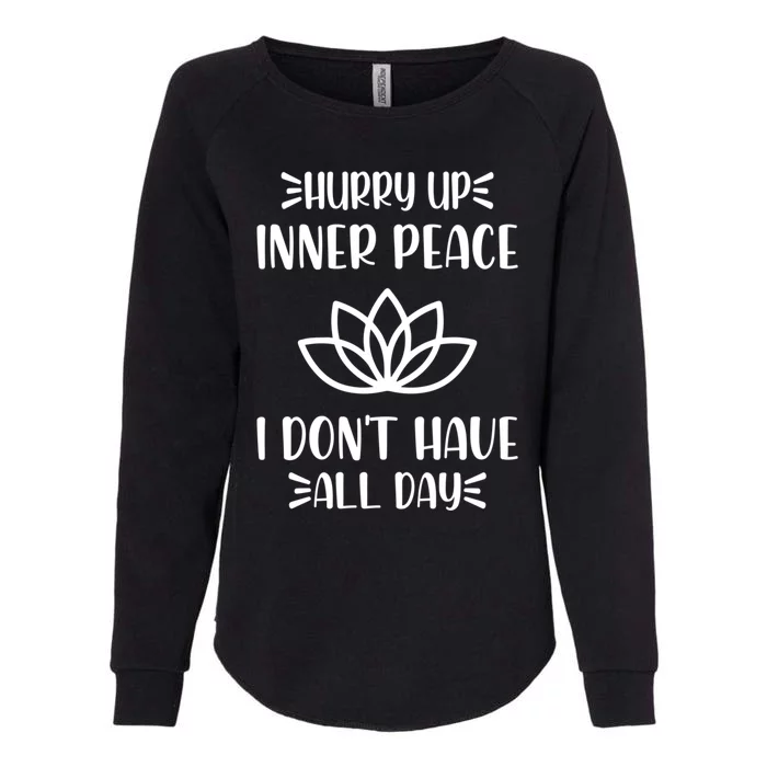 Hurry Up Inner Peace I Dont Have All Day Graphic Designs Meaningful Gift Womens California Wash Sweatshirt