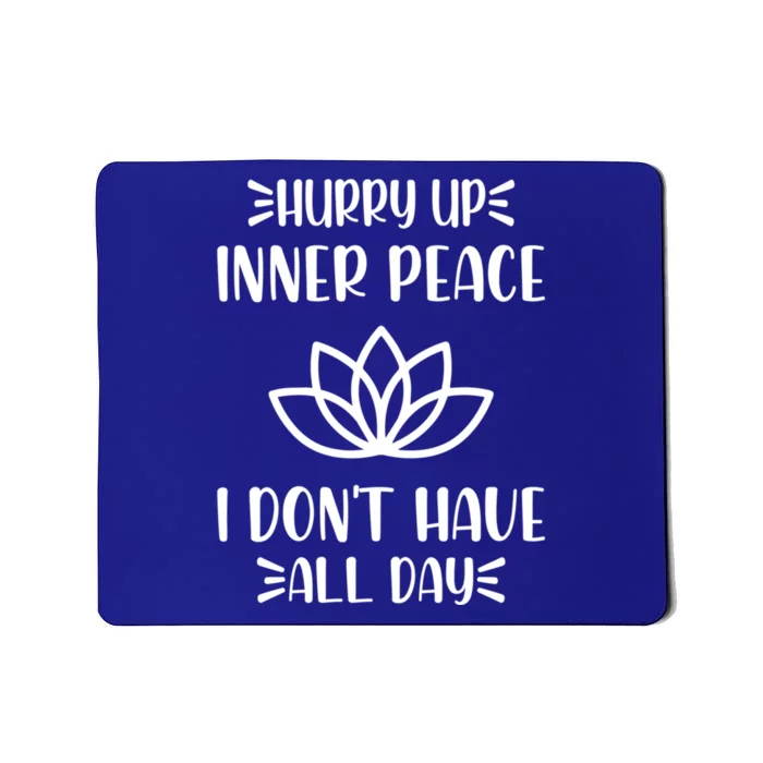 Hurry Up Inner Peace I Dont Have All Day Graphic Designs Meaningful Gift Mousepad