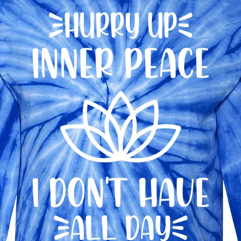 Hurry Up Inner Peace I Dont Have All Day Graphic Designs Meaningful Gift Tie-Dye Long Sleeve Shirt